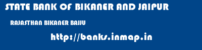 STATE BANK OF BIKANER AND JAIPUR  RAJASTHAN BIKANER BAJJU   banks information 